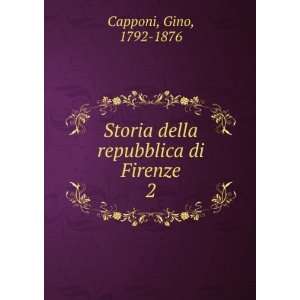   Storia della repubblica di Firenze. 2 Gino, 1792 1876 Capponi Books