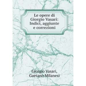 Le Opere Di Giorgio Vasari Indici, Aggiunte E Correzioni (Italian 