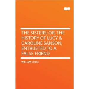   Or, the History of Lucy & Caroline Sanson, Entrusted to a False Friend