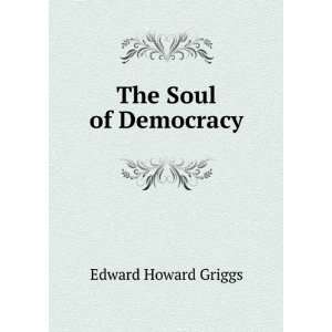  The Soul of Democracy Edward Howard Griggs Books