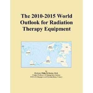 The 2010 2015 World Outlook for Radiation Therapy Equipment [ 