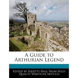  A Guide to Arthurian Legend (9781270849155) Juliette Hall 