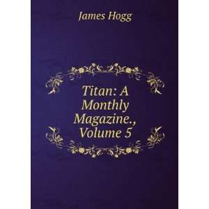  Titan A Monthly Magazine., Volume 5 James Hogg Books