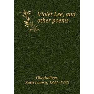   Violet Lee, and other poems. Sara Louisa Oberholtzer Books