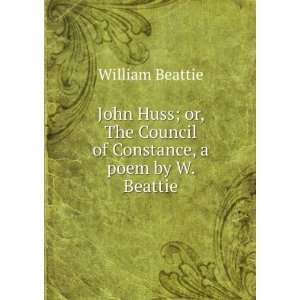  John Huss; or, The Council of Constance, a poem by W 