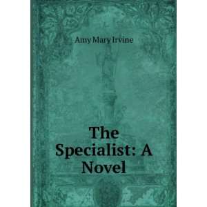  The Specialist A Novel Amy Mary Irvine Books