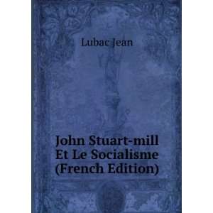   John Stuart mill Et Le Socialisme (French Edition) Lubac Jean Books
