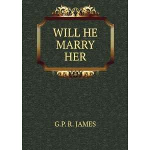  WILL HE MARRY HER G.P. R. JAMES Books