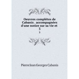   es dune notice sur sa vie et . 3 Pierre Jean Georges Cabanis Books