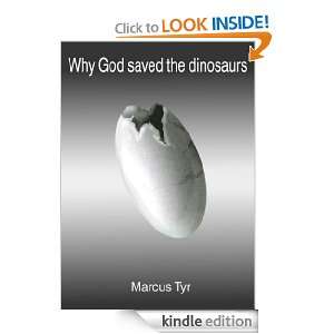 Why God saved the Dinosaurs Marcus Tyr  Kindle Store