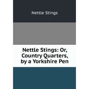   Stings Or, Country Quarters, by a Yorkshire Pen Nettle Stings Books