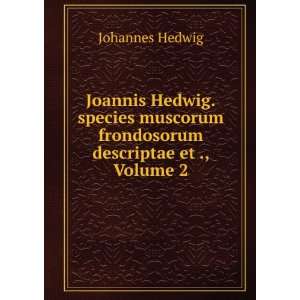   muscorum frondosorum descriptae et ., Volume 2 Johannes Hedwig Books