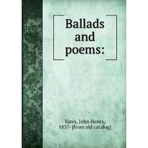   Ballads and poems John Henry, 1837  [from old catalog] Yates Books