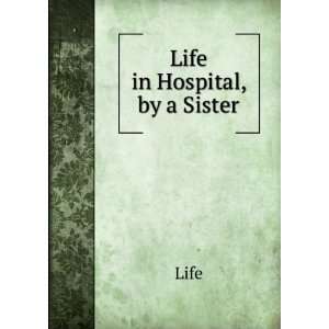 Life in Hospital, by a Sister Life Books