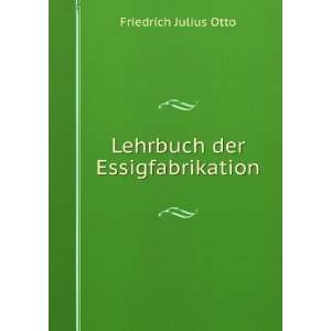    Lehrbuch der Essigfabrikation Friedrich Julius Otto Books