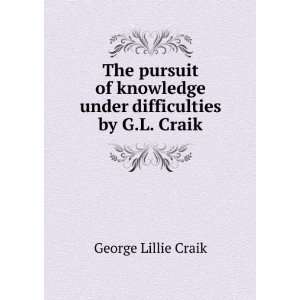  The pursuit of knowledge under difficulties by G.L. Craik 