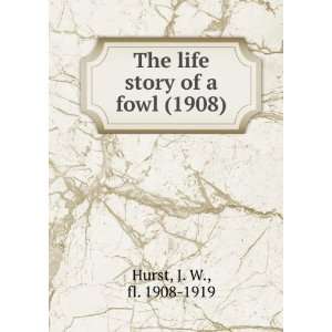 The life story of a fowl, J. W. Hurst 9781275036949  