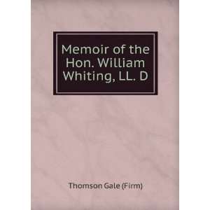   Memoir of the Hon. William Whiting, LL. D. Thomson Gale (Firm) Books