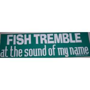  Fish Tremble at the Sound of my name   Bumper Sticker 