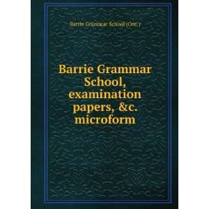com Barrie Grammar School, examination papers, &c. microform Barrie 