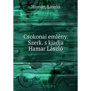   ©ny. Szerk. s kiadja Hamar LÃ¡szlÃ³ LÃ¡szlÃ³ Hamar Books