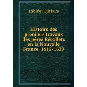   RÃ©collets en la Nouvelle France, 1615 1629 Gustave Labine Books