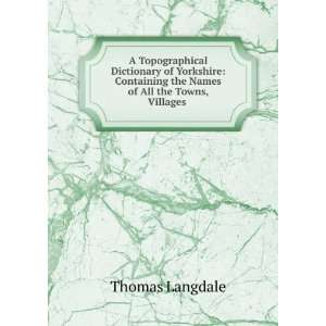   the Names of All the Towns, Villages . Thomas Langdale Books