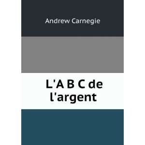  LA B C de largent Andrew Carnegie Books