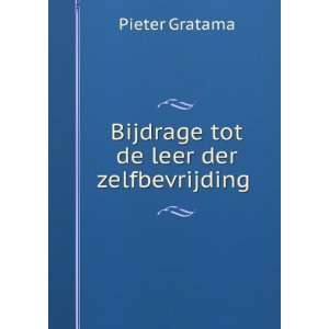  Bijdrage tot de leer der zelfbevrijding . Pieter Gratama Books