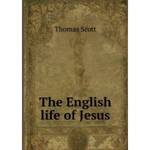  The English life of Jesus Thomas Scott Books