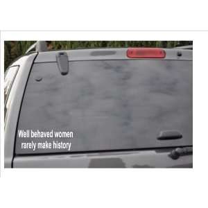  WELL BEHAVED WOMEN RARELY MAKE HISTORY  window decal 
