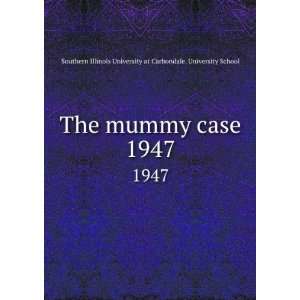 The mummy case. 1947 Southern Illinois University at 
