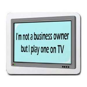  Im not a business owner but I play one on TV Mousepad 