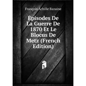  Ã?pisodes De La Guerre De 1870 Et Le Blocus De Metz 