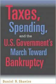 Taxes, Spending, and the U.S. Governments March Towards Bankruptcy 