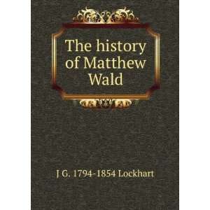    The history of Matthew Wald J G. 1794 1854 Lockhart Books