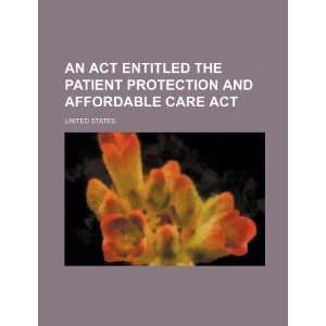An Act Entitled The Patient Protection and Affordable Care Act United 