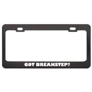 Got Breakstep? Music Musical Instrument Black Metal License Plate 