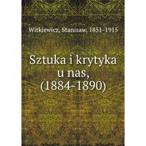  Sztuka i krytyka u nas, (1884 1890) Stanisaw, 1851 1915 