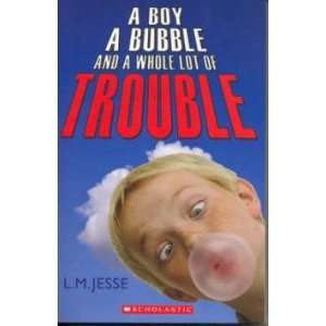    A Boy, a Bubble and a Whole Lot of Trouble LOLA JESSE Books