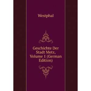   Geschichte Der Stadt Metz, Volume 1 (German Edition) Westphal Books