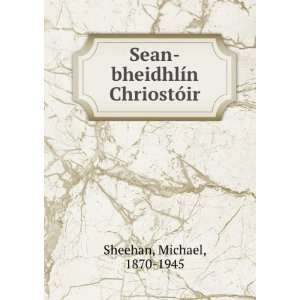    Sean bheidhlÃ­n ChriostÃ³ir Michael, 1870 1945 Sheehan Books