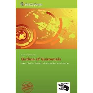  Outline of Guatemala (9786138794394) Jacob Aristotle 