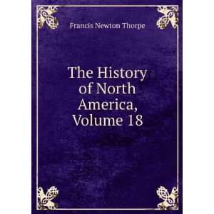   The History of North America, Volume 18 Francis Newton Thorpe Books