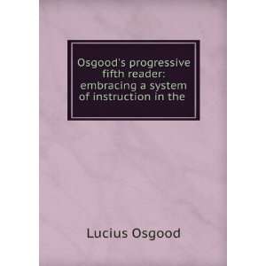    embracing a system of instruction in the . Lucius Osgood Books