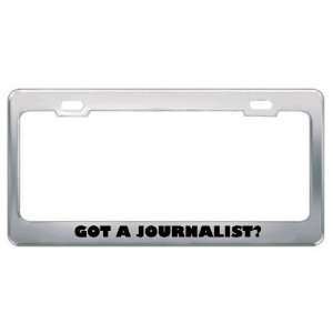 Got A Journalist? Career Profession Metal License Plate Frame Holder 