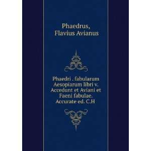   . Accurate ed. C.H . Flavius Avianus Phaedrus  Books