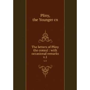   the consul  with occasional remarks. v.1 the Younger cn Pliny Books