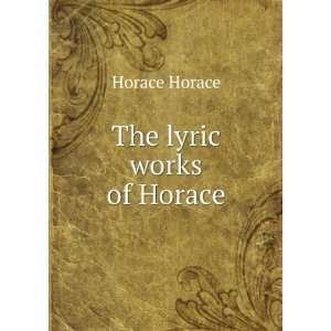  The lyric works of Horace Horace Horace Books