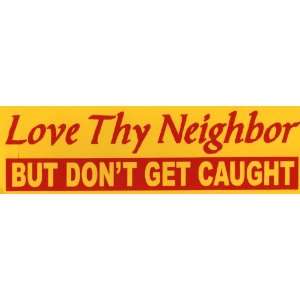   Sticker Love Thy Neighbor, But Dont Get Caught 